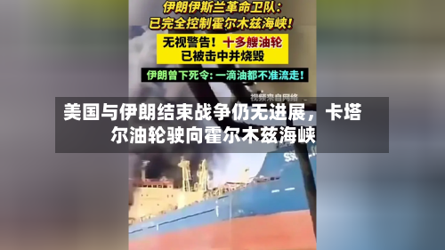 美国与伊朗结束战争仍无进展	，卡塔尔油轮驶向霍尔木兹海峡-第2张图片