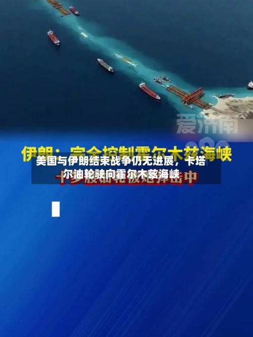 美国与伊朗结束战争仍无进展	，卡塔尔油轮驶向霍尔木兹海峡-第1张图片