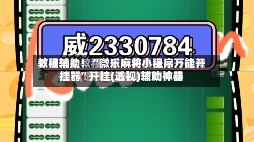 教程辅助！“微乐麻将小程序万能开挂器”开挂(透视)辅助神器-第1张图片