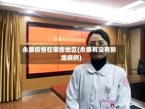 永康疫情在哪些地区(永康有没有新增病例)-第3张图片