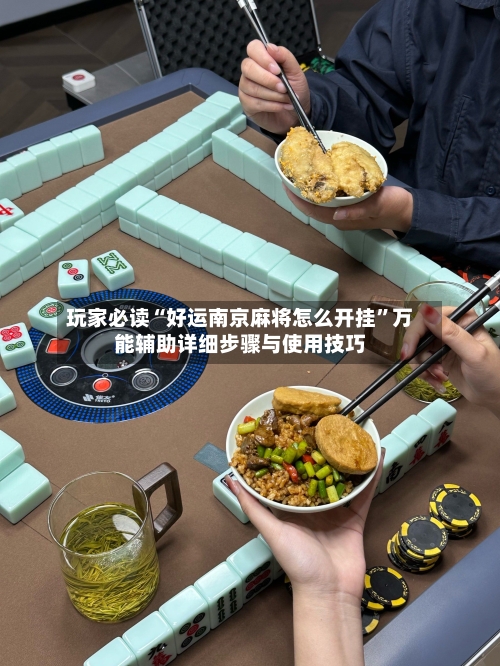 玩家必读“好运南京麻将怎么开挂	”万能辅助详细步骤与使用技巧-第1张图片