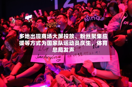 多地出现商场大屏投放、粉丝聚集应援等方式为国家队运动员庆生	，体育总局发声-第1张图片
