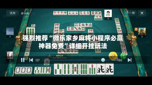 强烈推荐“微乐家乡麻将小程序必赢神器免费”详细开挂玩法-第3张图片