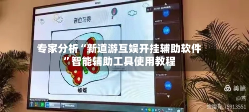 专家分析“新道游互娱开挂辅助软件”智能辅助工具使用教程-第1张图片
