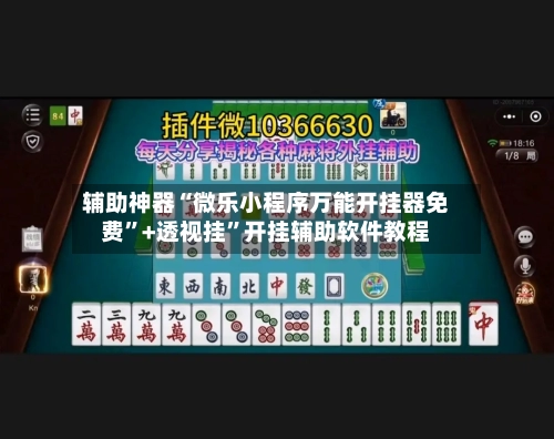 辅助神器“微乐小程序万能开挂器免费	”+透视挂”开挂辅助软件教程-第1张图片