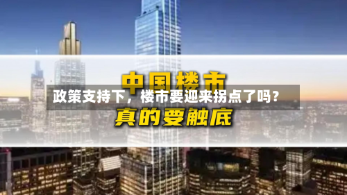 政策支持下，楼市要迎来拐点了吗？-第1张图片