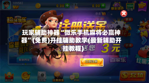 玩家辅助神器“微乐手机麻将必赢神器”(免费)开挂辅助教学(最新辅助开挂教程)-第1张图片