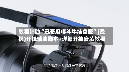 教程辅助“迅奇麻将斗牛挂免费”(透视)开挂辅助脚本+详细开挂安装教程-第2张图片