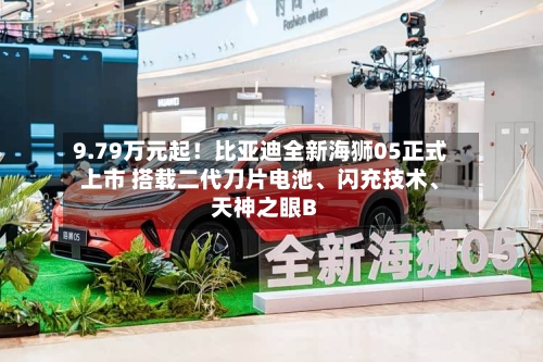 9.79万元起！比亚迪全新海狮05正式上市 搭载二代刀片电池	、闪充技术、天神之眼B-第2张图片