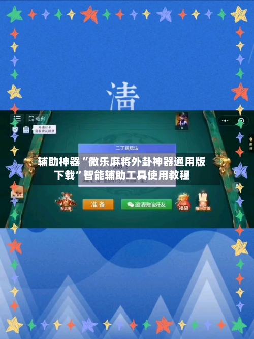辅助神器“微乐麻将外卦神器通用版下载”智能辅助工具使用教程-第3张图片
