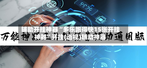 辅助开挂神器“多乐跑得快15张开挂神器”开挂(透视)辅助神器-第1张图片