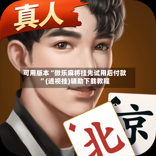 可用版本“微乐麻将挂先试用后付款”(透视挂)辅助下载教程-第3张图片