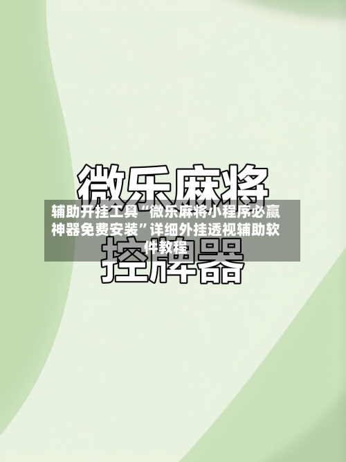 辅助开挂工具“微乐麻将小程序必赢神器免费安装	”详细外挂透视辅助软件教程-第1张图片
