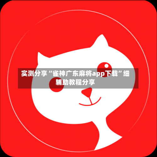实测分享“雀神广东麻将app下载”细辅助教程分享-第2张图片