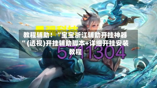 教程辅助！“宝宝浙江辅助开挂神器”(透视)开挂辅助脚本+详细开挂安装教程-第1张图片