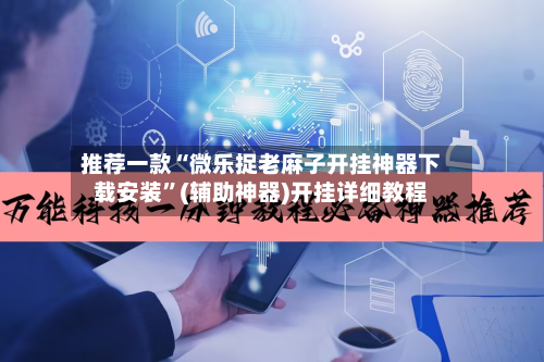 推荐一款“微乐捉老麻子开挂神器下载安装	”(辅助神器)开挂详细教程-第1张图片