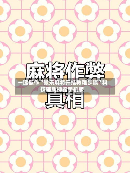 一键操作“微乐麻将开挂教程步骤”科技辅助神器手机版-第2张图片
