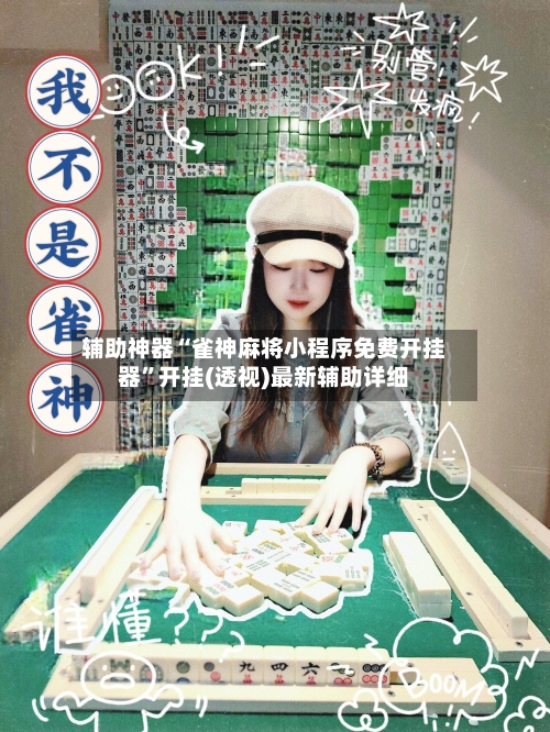 辅助神器“雀神麻将小程序免费开挂器”开挂(透视)最新辅助详细-第1张图片