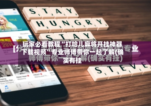 玩家必看教程“打哈儿麻将开挂神器下载视频”专业师傅带你一起了解(确实有挂-第1张图片