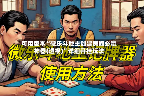 可用版本“微乐斗地主创建房间必赢神器(透视)	”详细开挂玩法-第2张图片