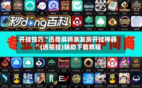 开挂技巧“迅奇麻将亲友房开挂神器”(透视挂)辅助下载教程-第2张图片
