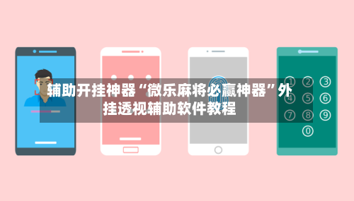 辅助开挂神器“微乐麻将必赢神器”外挂透视辅助软件教程-第1张图片
