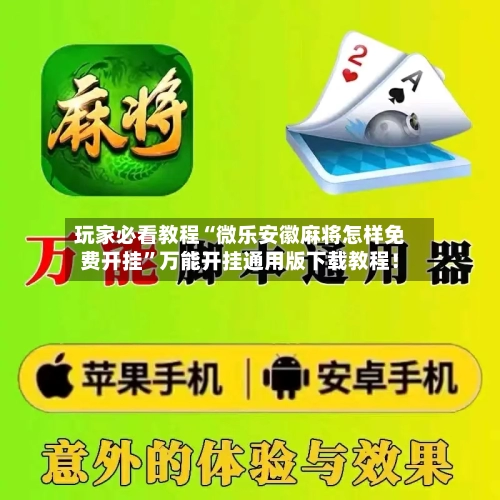 玩家必看教程“微乐安徽麻将怎样免费开挂”万能开挂通用版下载教程！-第3张图片