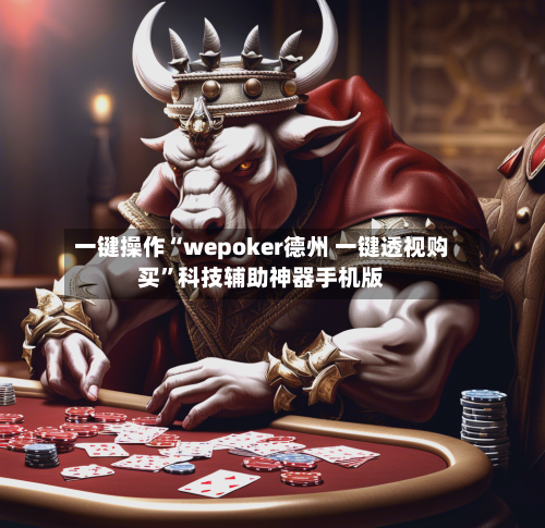 一键操作“wepoker德州 一键透视购买”科技辅助神器手机版-第2张图片