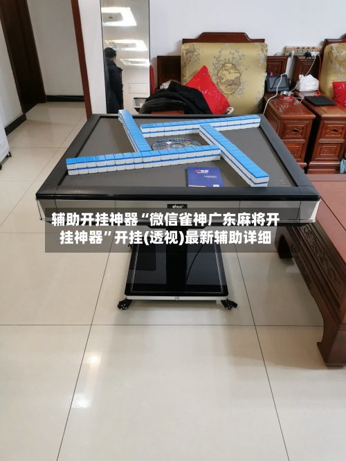 辅助开挂神器“微信雀神广东麻将开挂神器	”开挂(透视)最新辅助详细-第1张图片