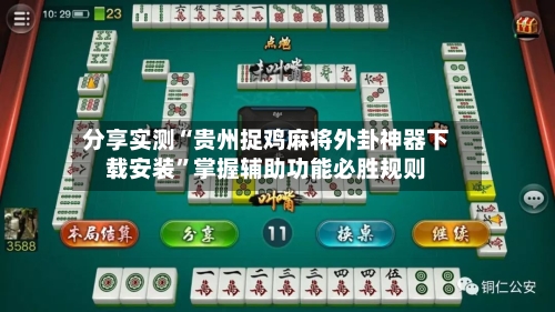 分享实测“贵州捉鸡麻将外卦神器下载安装”掌握辅助功能必胜规则-第1张图片
