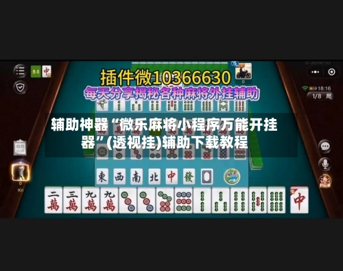 辅助神器“微乐麻将小程序万能开挂器”(透视挂)辅助下载教程-第1张图片