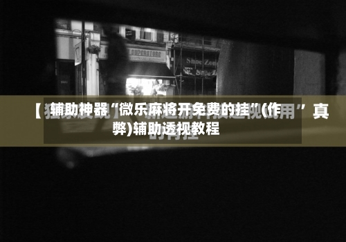 辅助神器“微乐麻将开免费的挂”(作弊)辅助透视教程-第1张图片