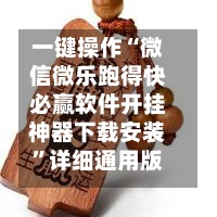 一键操作“微信微乐跑得快必赢软件开挂神器下载安装”详细通用版下载教程！-第1张图片