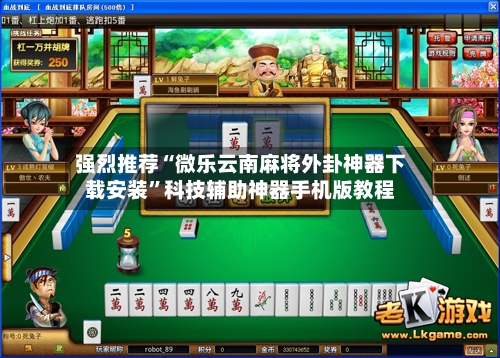 强烈推荐“微乐云南麻将外卦神器下载安装	”科技辅助神器手机版教程-第1张图片