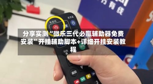 分享实测“微乐三代必赢辅助器免费安装”开挂辅助脚本+详细开挂安装教程-第2张图片