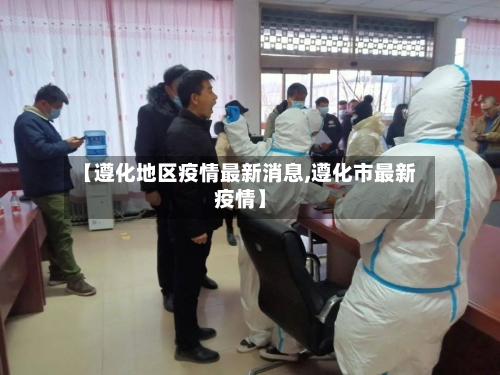 【遵化地区疫情最新消息,遵化市最新疫情】-第2张图片