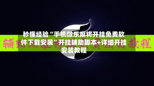 秒懂经验“手机微乐麻将开挂免费软件下载安装”开挂辅助脚本+详细开挂安装教程-第1张图片
