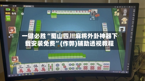一键必胜“蜀山四川麻将外卦神器下载安装免费”(作弊)辅助透视教程-第1张图片