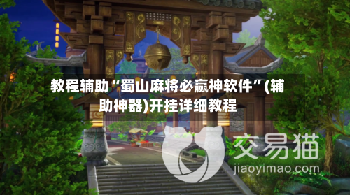 教程辅助“蜀山麻将必赢神软件”(辅助神器)开挂详细教程-第1张图片