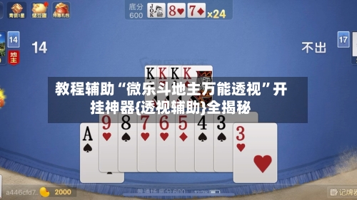 教程辅助“微乐斗地主万能透视	”开挂神器{透视辅助}全揭秘-第1张图片