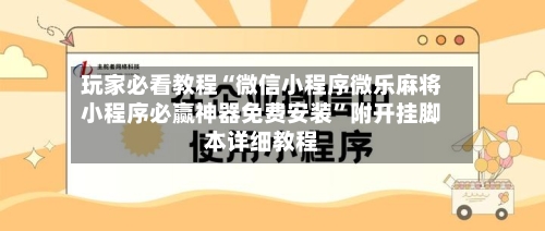 玩家必看教程“微信小程序微乐麻将小程序必赢神器免费安装”附开挂脚本详细教程-第1张图片