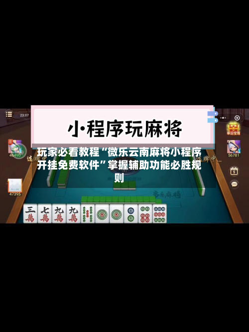 玩家必看教程“微乐云南麻将小程序开挂免费软件	”掌握辅助功能必胜规则-第1张图片