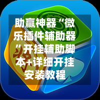 助赢神器“微乐插件辅助器	”开挂辅助脚本+详细开挂安装教程-第2张图片