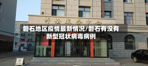 磐石地区疫情最新情况/磐石有没有新型冠状病毒病例-第2张图片