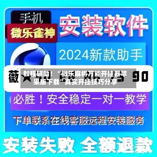教程辅助！“微乐麻将万能开挂器苹果版下载”真实开挂技巧分享-第3张图片