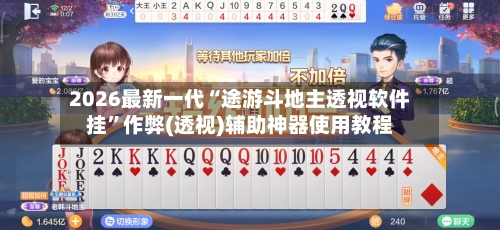 2026最新一代“途游斗地主透视软件挂	”作弊(透视)辅助神器使用教程-第2张图片