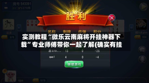 实测教程“微乐云南麻将开挂神器下载”专业师傅带你一起了解(确实有挂-第1张图片