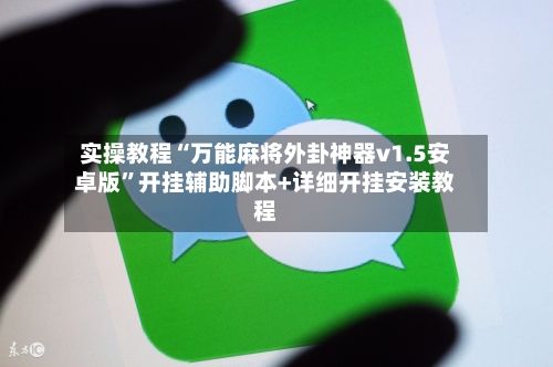 实操教程“万能麻将外卦神器v1.5安卓版”开挂辅助脚本+详细开挂安装教程-第1张图片