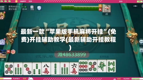 最新一款“苹果版手机麻将开挂	”(免费)开挂辅助教学(最新辅助开挂教程)-第1张图片