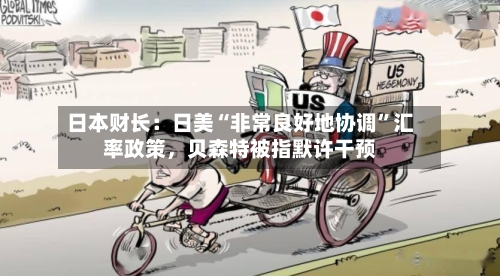 日本财长：日美“非常良好地协调”汇率政策	，贝森特被指默许干预-第1张图片